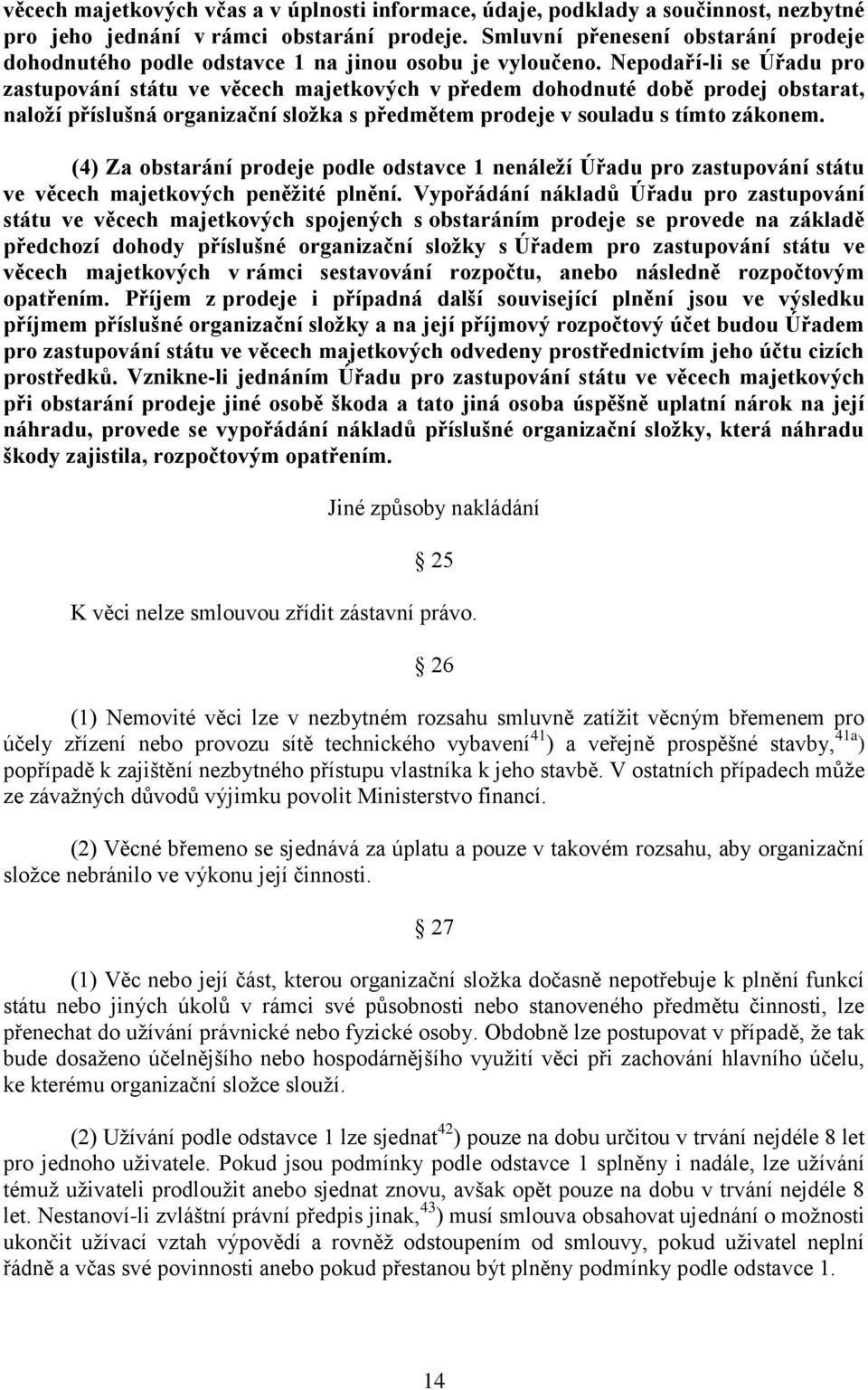 Nepodaří-li se Úřadu pro zastupování státu ve věcech majetkových v předem dohodnuté době prodej obstarat, naloží příslušná organizační složka s předmětem prodeje v souladu s tímto zákonem.