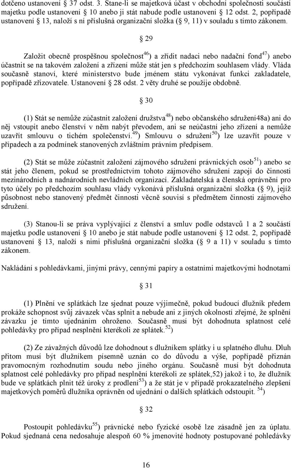 29 Založit obecně prospěšnou společnost 46 ) a zřídit nadaci nebo nadační fond 47 ) anebo účastnit se na takovém založení a zřízení může stát jen s předchozím souhlasem vlády.