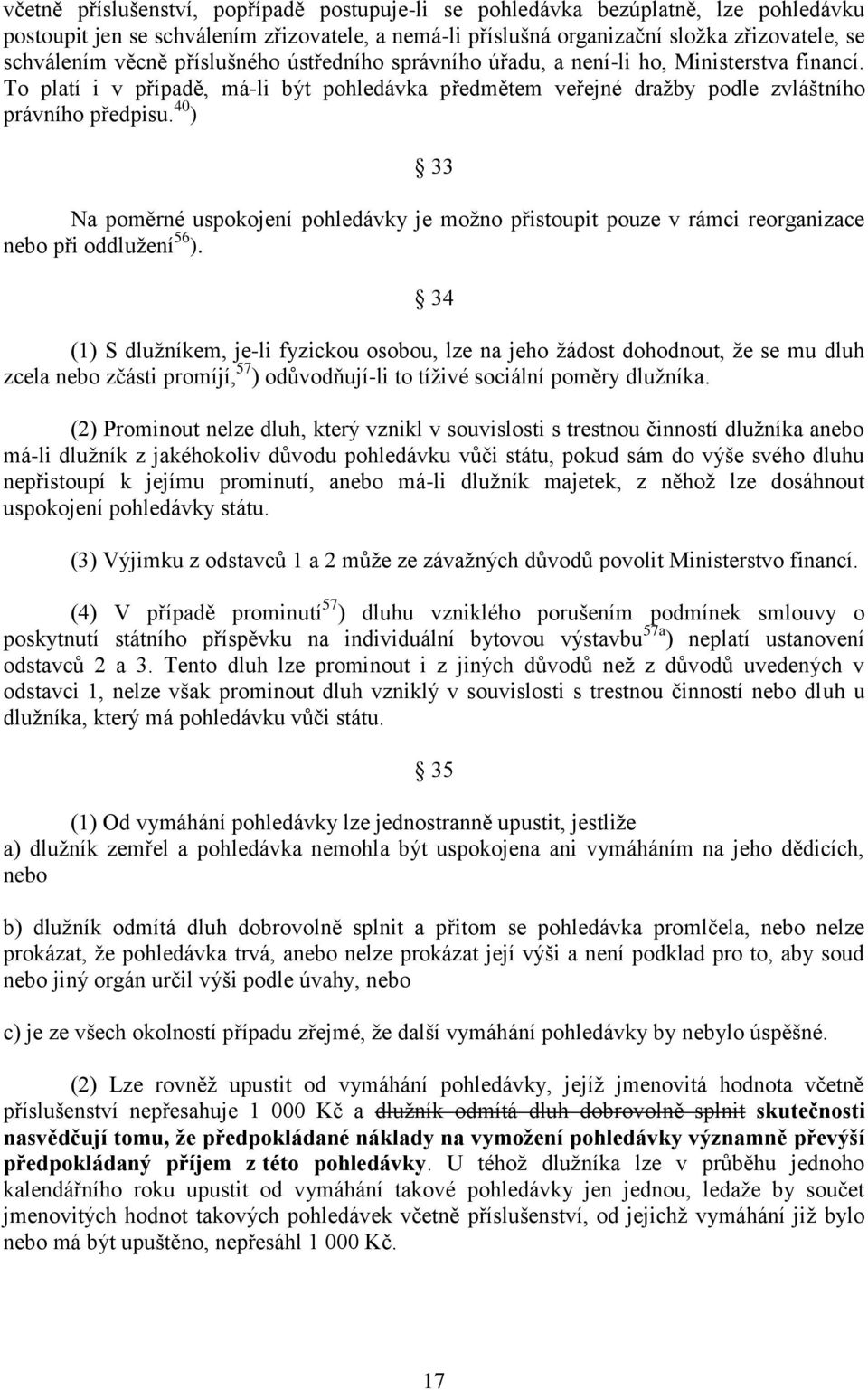 40 ) 33 Na poměrné uspokojení pohledávky je možno přistoupit pouze v rámci reorganizace nebo při oddlužení 56 ).