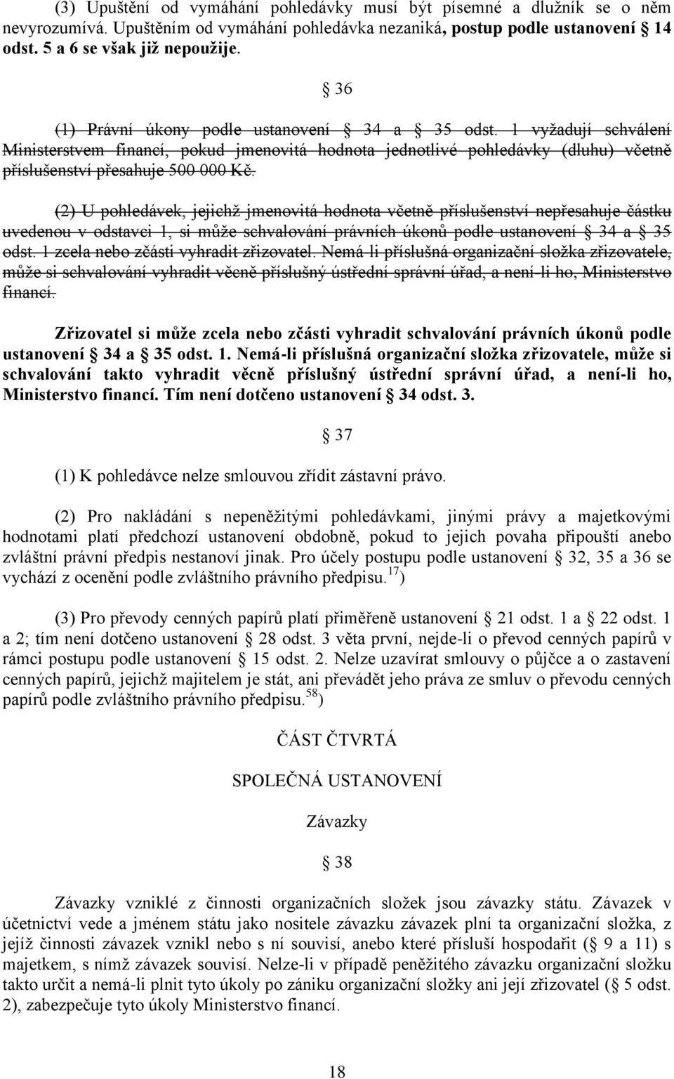 (2) U pohledávek, jejichž jmenovitá hodnota včetně příslušenství nepřesahuje částku uvedenou v odstavci 1, si může schvalování právních úkonů podle ustanovení 34 a 35 odst.