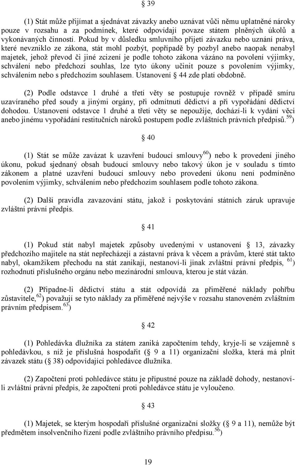 tohoto zákona vázáno na povolení výjimky, schválení nebo předchozí souhlas, lze tyto úkony učinit pouze s povolením výjimky, schválením nebo s předchozím souhlasem. Ustanovení 44 zde platí obdobně.