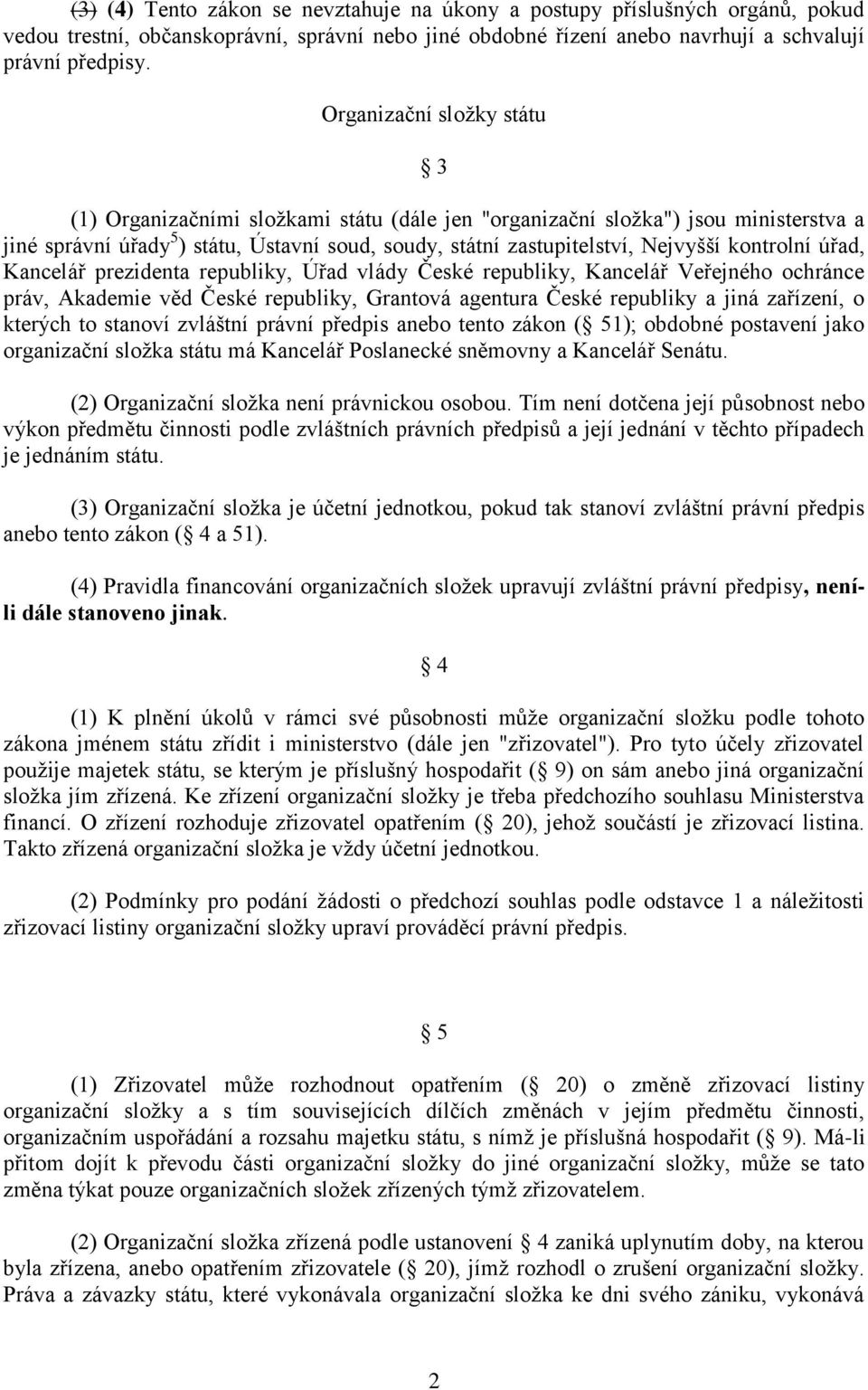 kontrolní úřad, Kancelář prezidenta republiky, Úřad vlády České republiky, Kancelář Veřejného ochránce práv, Akademie věd České republiky, Grantová agentura České republiky a jiná zařízení, o kterých