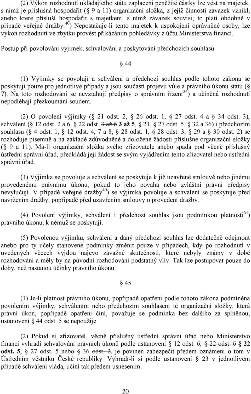 40 ) Nepostačuje-li tento majetek k uspokojení oprávněné osoby, lze výkon rozhodnutí ve zbytku provést přikázáním pohledávky z účtu Ministerstva financí.