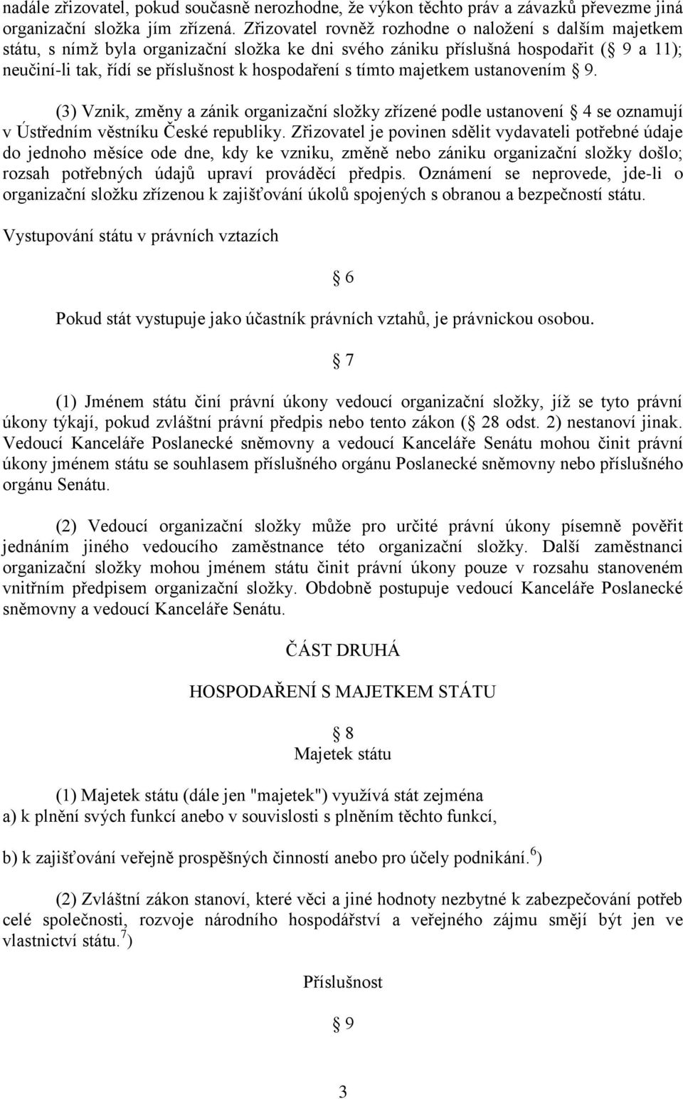 tímto majetkem ustanovením 9. (3) Vznik, změny a zánik organizační složky zřízené podle ustanovení 4 se oznamují v Ústředním věstníku České republiky.