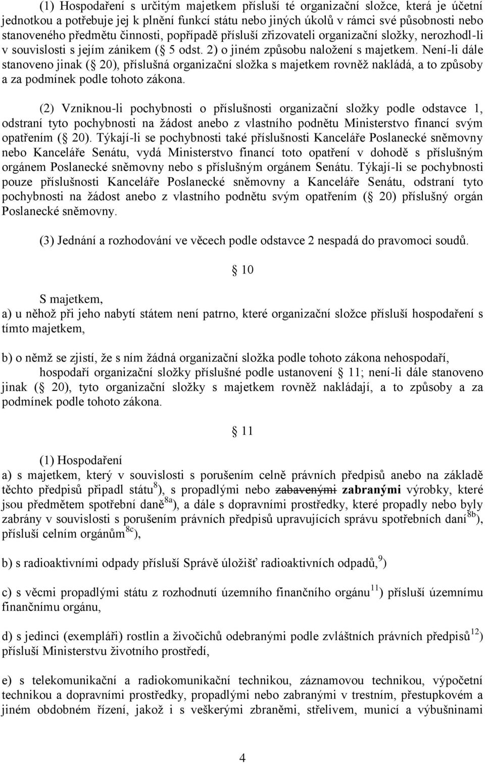 Není-li dále stanoveno jinak ( 20), příslušná organizační složka s majetkem rovněž nakládá, a to způsoby a za podmínek podle tohoto zákona.