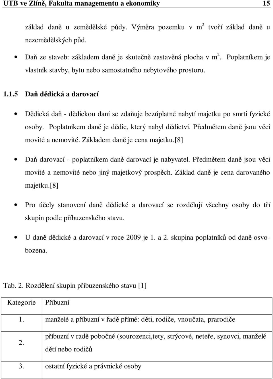 1.5 Daň dědická a darovací Dědická daň - dědickou daní se zdaňuje bezúplatné nabytí majetku po smrti fyzické osoby. Poplatníkem daně je dědic, který nabyl dědictví.