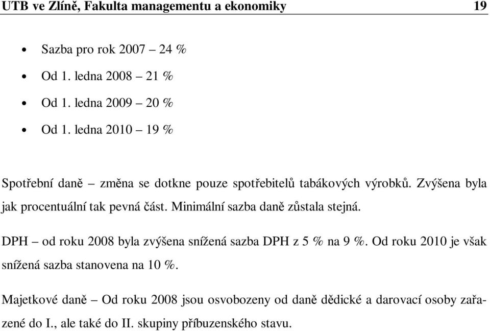 Minimální sazba daně zůstala stejná. DPH od roku 2008 byla zvýšena snížená sazba DPH z 5 % na 9 %.