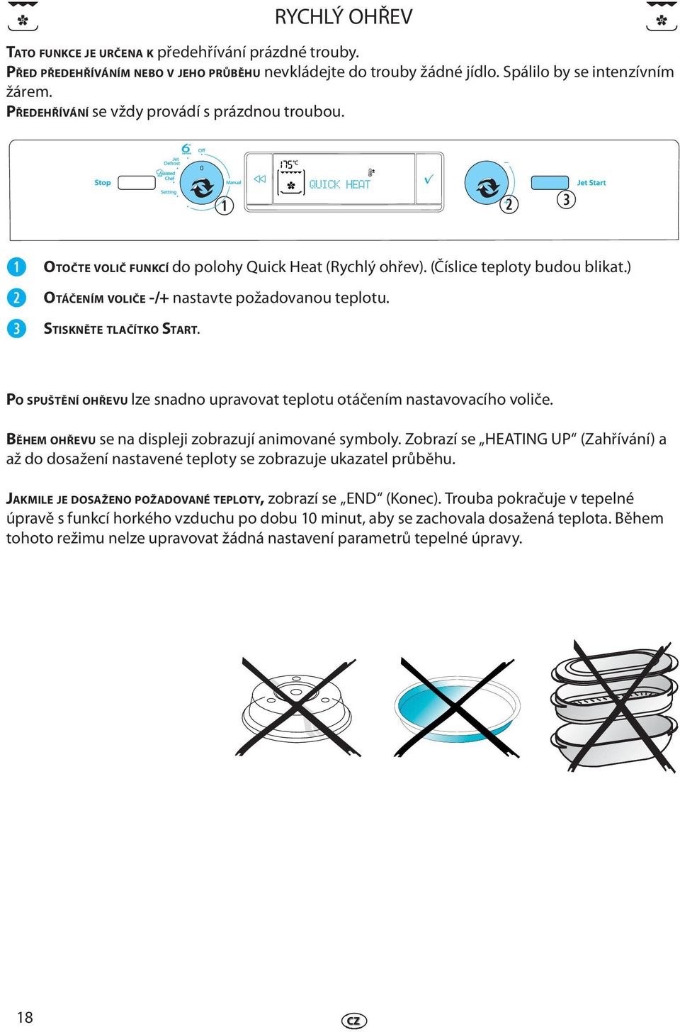 STISKNĚTE TLAČÍTKO START. PO SPUŠTĚNÍ OHŘEVU lz snadno upravovat tplotu otáčním nastavovacího volič. BĚHEM OHŘEVU s na displji zobrazují animované symboly.