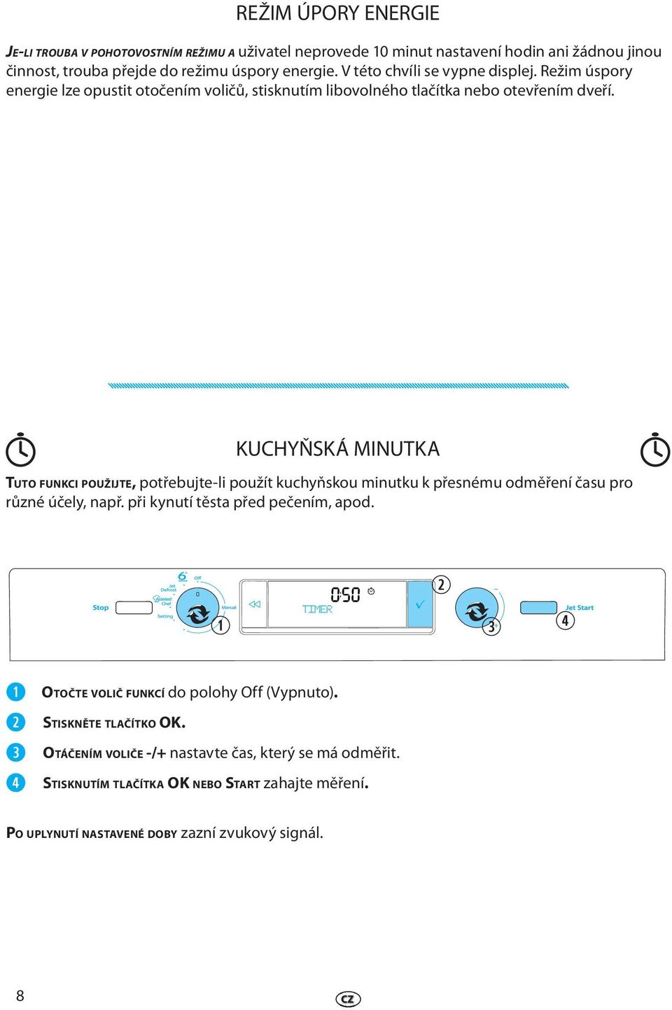 KUCHYŇSKÁ MINUTKA TUTO FUNKCI POUŽIJTE, potřbujt-li použít kuchyňskou minutku k přsnému odměřní času pro různé účly, např. při kynutí těsta přd pčním, apod.