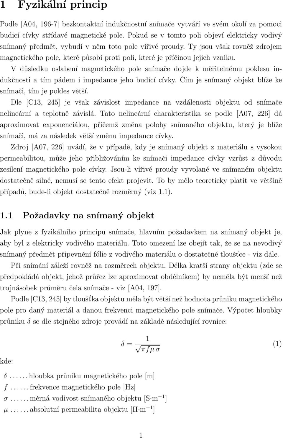 Ty jsou však rovněž zdrojem magnetického pole, které působí proti poli, které je příčinou jejich vzniku.