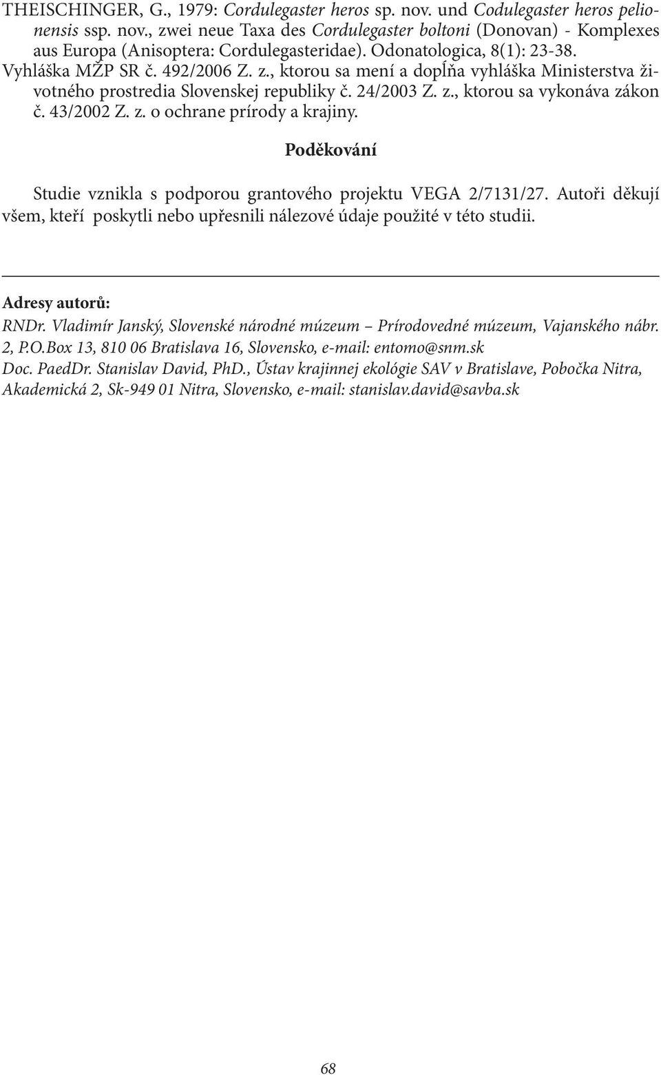 43/2002 Z. z. o ochrane prírody a krajiny. Poděkování Studie vznikla s podporou grantového projektu VEGA 2/7131/27.