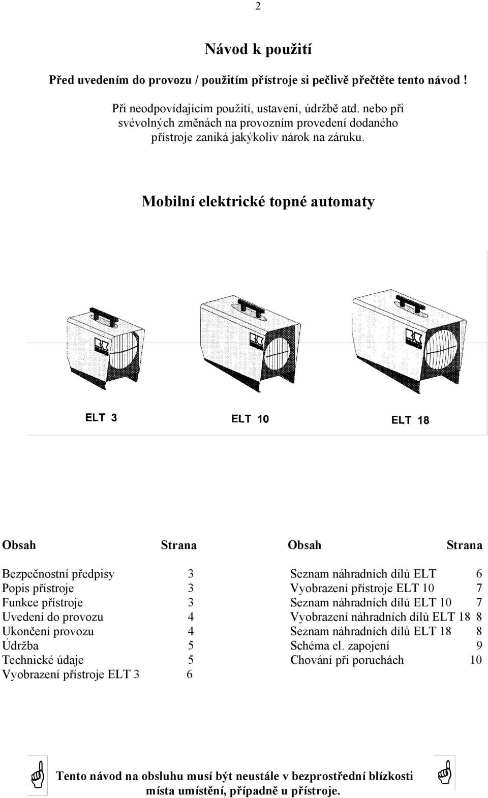 Mobilní elektrické topné automaty Obsah Strana Obsah Strana Bezpečnostní předpisy 3 Seznam náhradních dílů ELT 6 Popis přístroje 3 Vyobrazení přístroje ELT 10 7 Funkce přístroje 3 Seznam