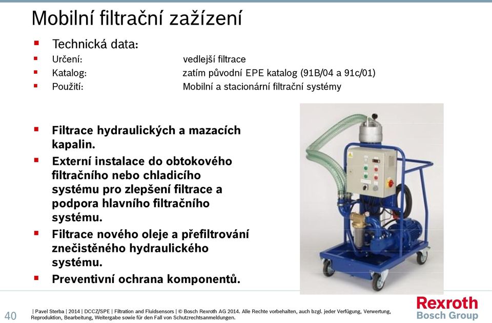 Externí instalace do obtokového filtračního nebo chladicího systému pro zlepšení filtrace a podpora hlavního filtračního systému.