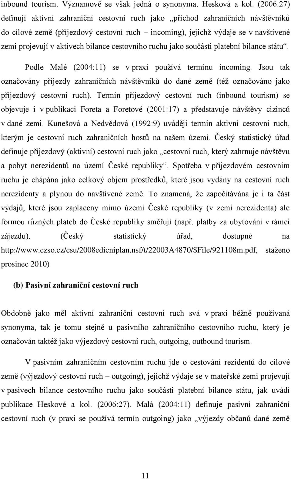 bilance cestovního ruchu jako součásti platební bilance státu. Podle Malé (2004:11) se v praxi používá termínu incoming.