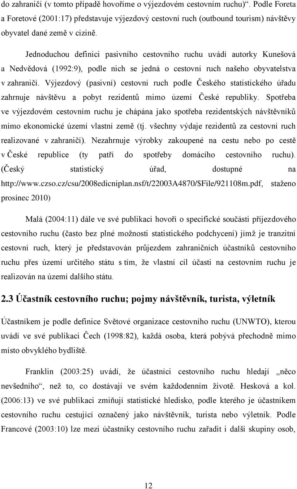 Výjezdový (pasivní) cestovní ruch podle Českého statistického úřadu zahrnuje návštěvu a pobyt rezidentů mimo území České republiky.