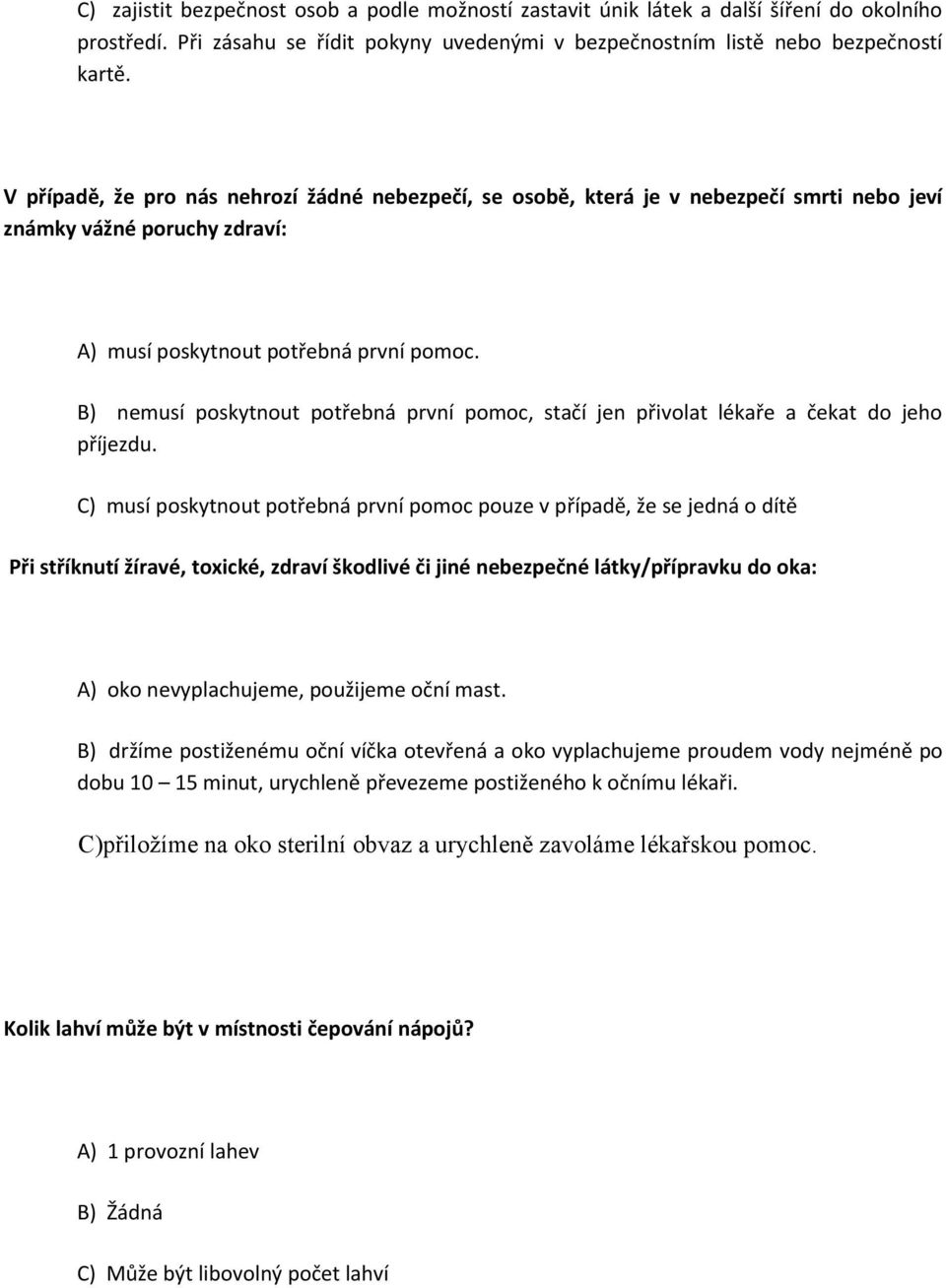 B) nemusí poskytnout potřebná první pomoc, stačí jen přivolat lékaře a čekat do jeho příjezdu.