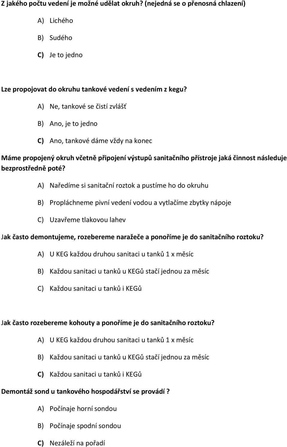 A) Naředíme si sanitační roztok a pustíme ho do okruhu B) Propláchneme pivní vedení vodou a vytlačíme zbytky nápoje C) Uzavřeme tlakovou lahev Jak často demontujeme, rozebereme naražeče a ponoříme je