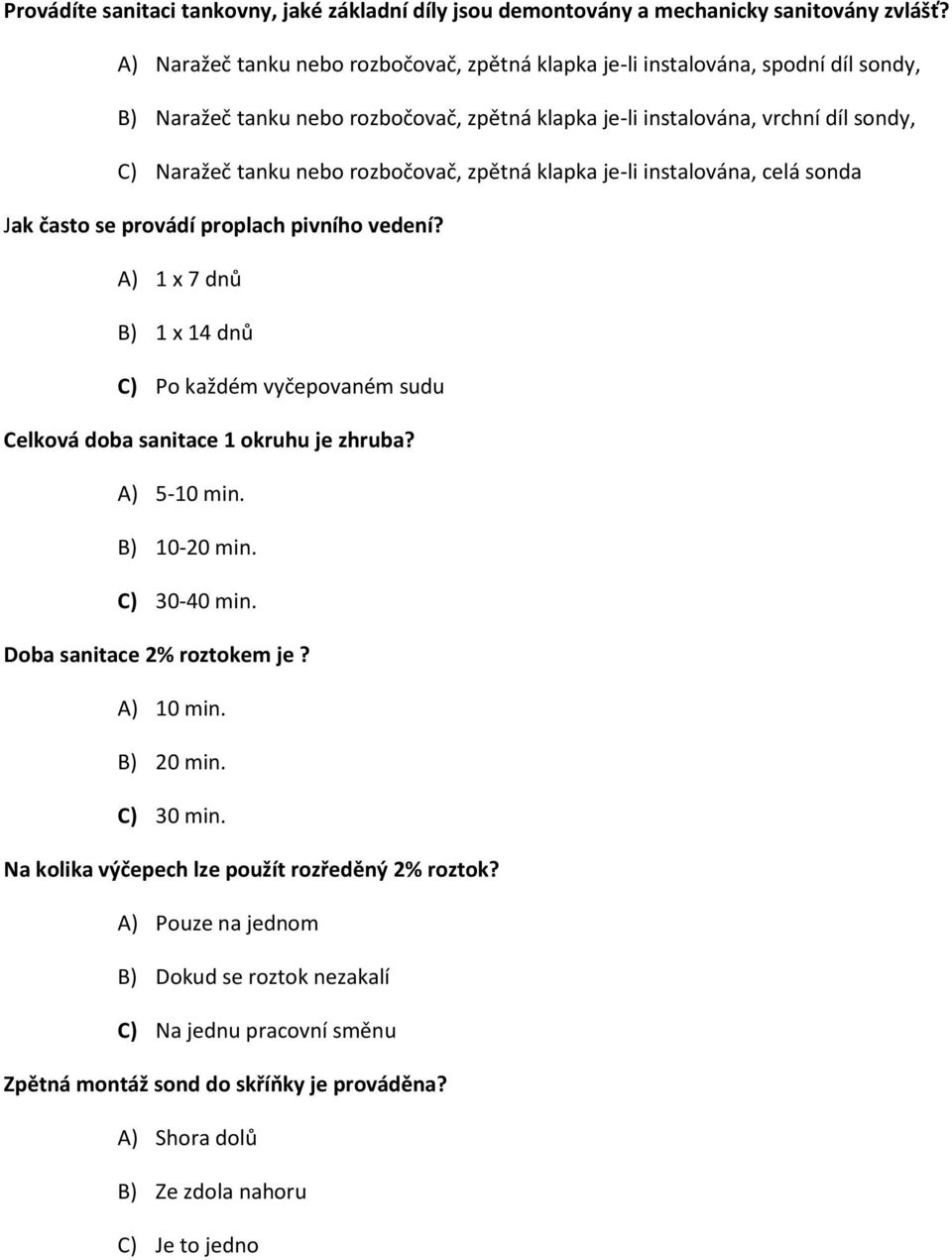 rozbočovač, zpětná klapka je-li instalována, celá sonda Jak často se provádí proplach pivního vedení? A) 1 x 7 dnů B) 1 x 14 dnů C) Po každém vyčepovaném sudu Celková doba sanitace 1 okruhu je zhruba?