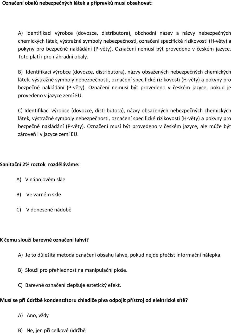 B) Identifikaci výrobce (dovozce, distributora), názvy obsažených nebezpečných chemických látek, výstražné symboly nebezpečnosti, označení specifické rizikovosti (H-věty) a pokyny pro bezpečné