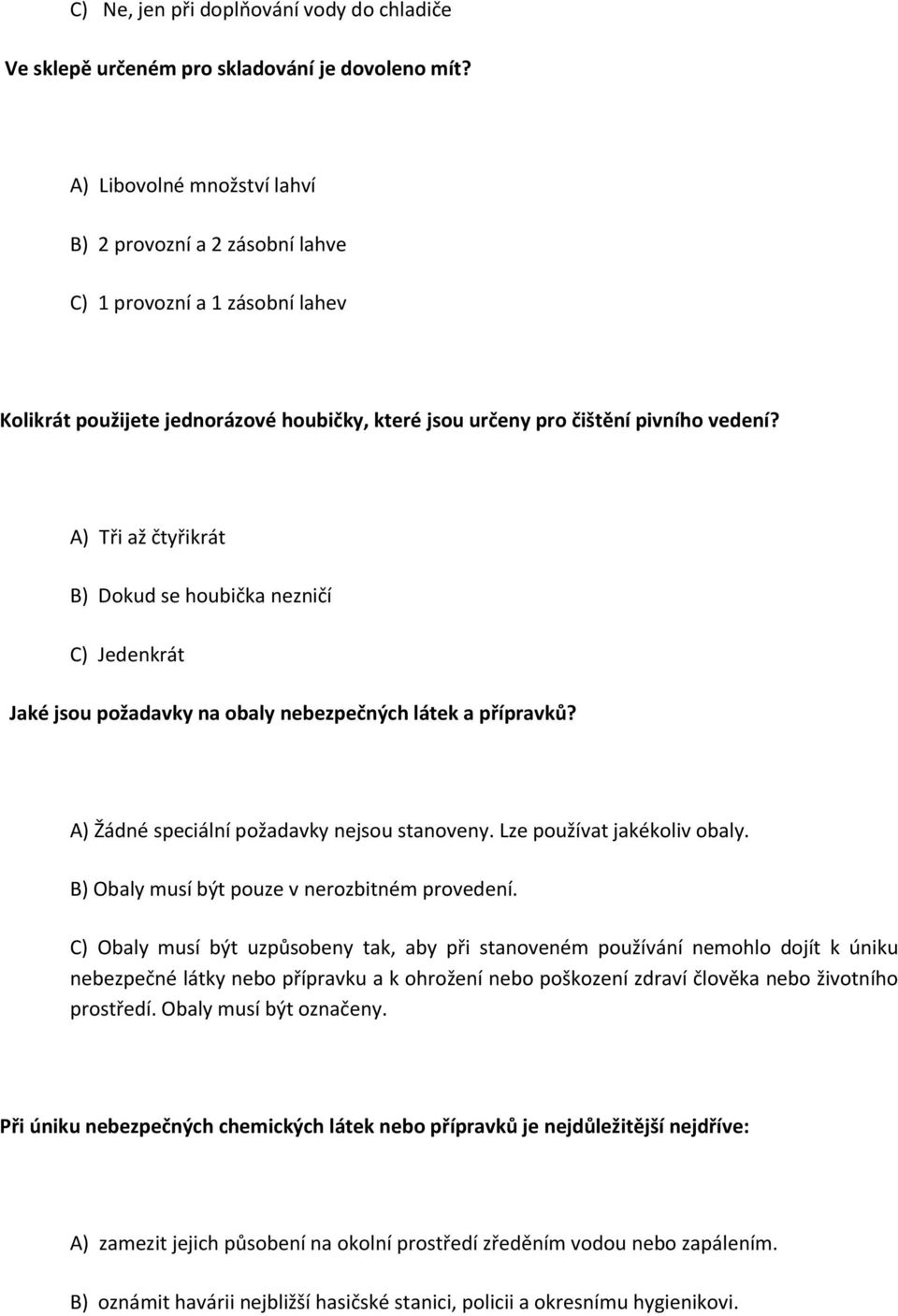 A) Tři až čtyřikrát B) Dokud se houbička nezničí C) Jedenkrát Jaké jsou požadavky na obaly nebezpečných látek a přípravků? A) Žádné speciální požadavky nejsou stanoveny. Lze používat jakékoliv obaly.