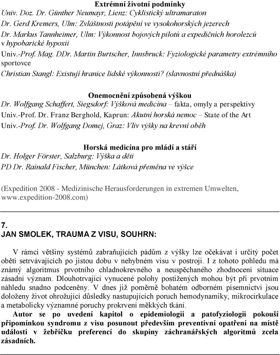 Martin Burtscher, Innsbruck: Fyziologické parametry extrémního sportovce Christian Stangl: Existují hranice lidské výkonnosti? (slavnostní přednáška) Onemocnění způsobená výškou Dr.