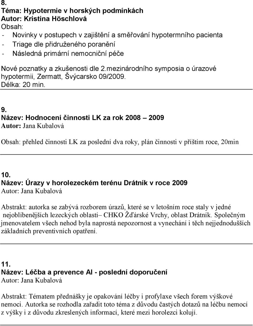 Název: Hodnocení činnosti LK za rok 2008 2009 Autor: Jana Kubalová Obsah: přehled činnosti LK za poslední dva roky, plán činnosti v příštím roce, 20min 10.