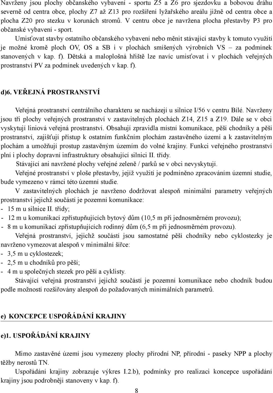 Umisťovat stavby ostatního občanského vybavení nebo měnit stávající stavby k tomuto využití je možné kromě ploch OV, OS a SB i v plochách smíšených výrobních VS za podmínek stanovených v kap. f).