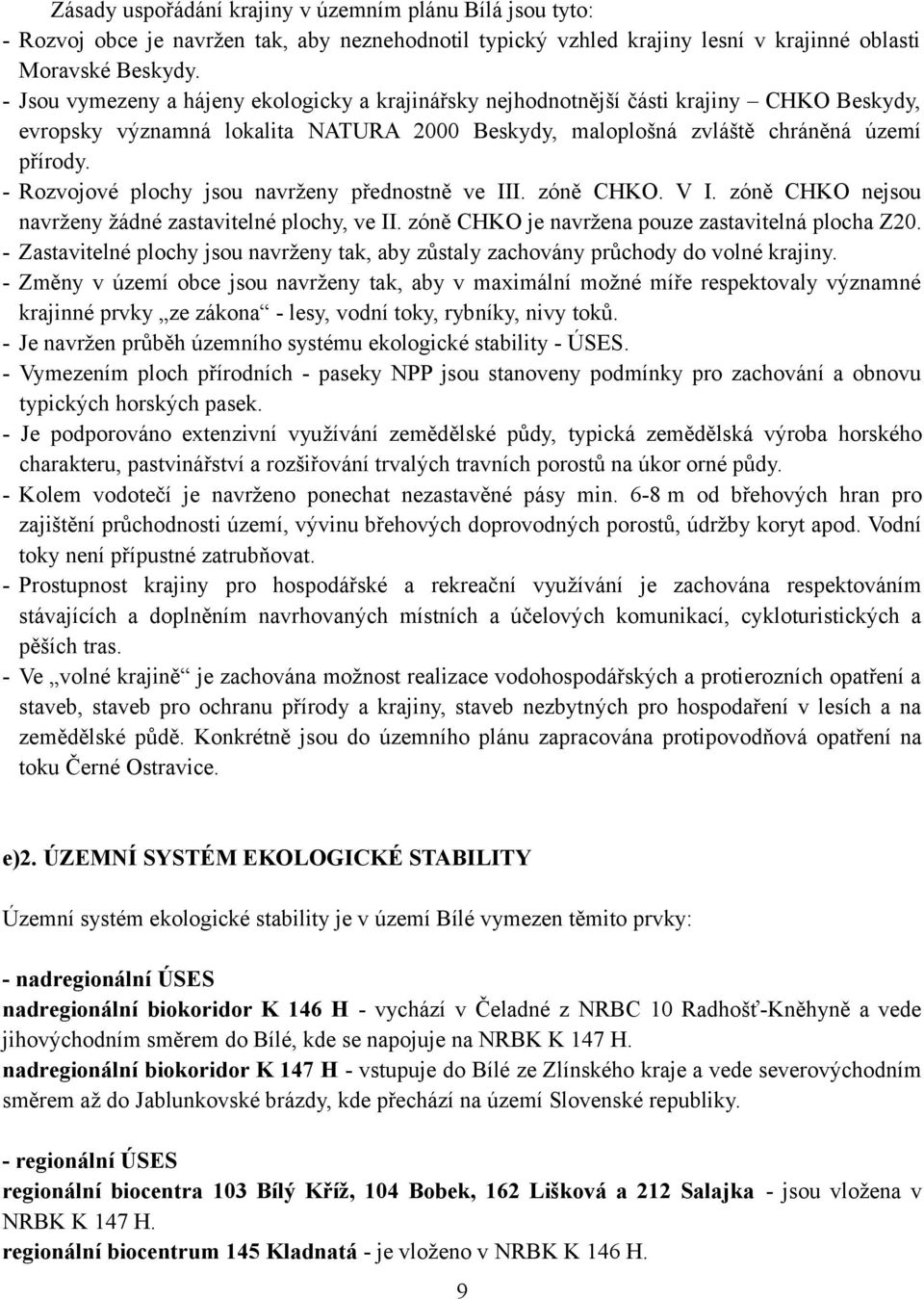 - Rozvojové plochy jsou navrženy přednostně ve III. zóně CHKO. V I. zóně CHKO nejsou navrženy žádné zastavitelné plochy, ve II. zóně CHKO je navržena pouze zastavitelná plocha Z20.