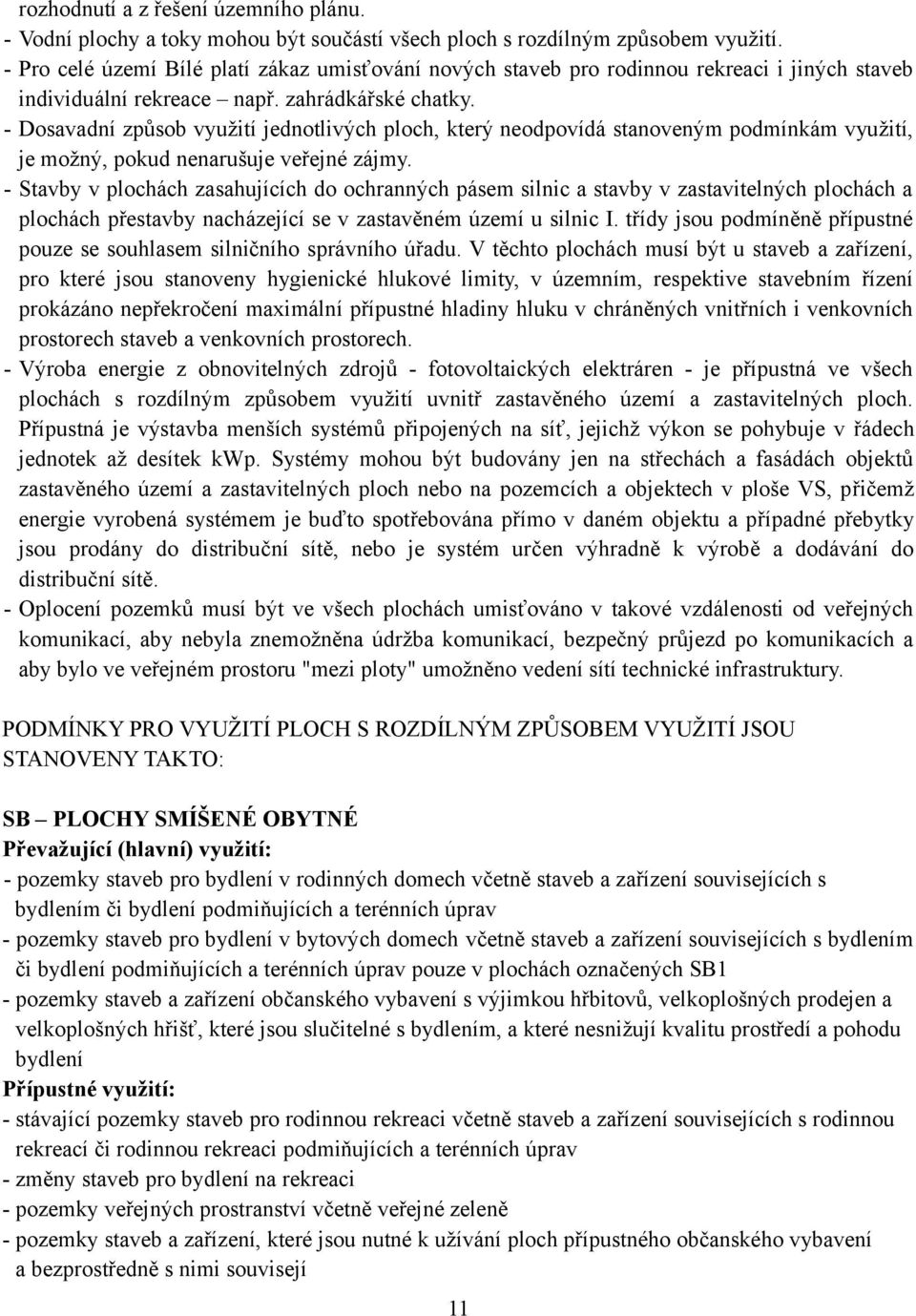 - Dosavadní způsob využití jednotlivých ploch, který neodpovídá stanoveným podmínkám využití, je možný, pokud nenarušuje veřejné zájmy.