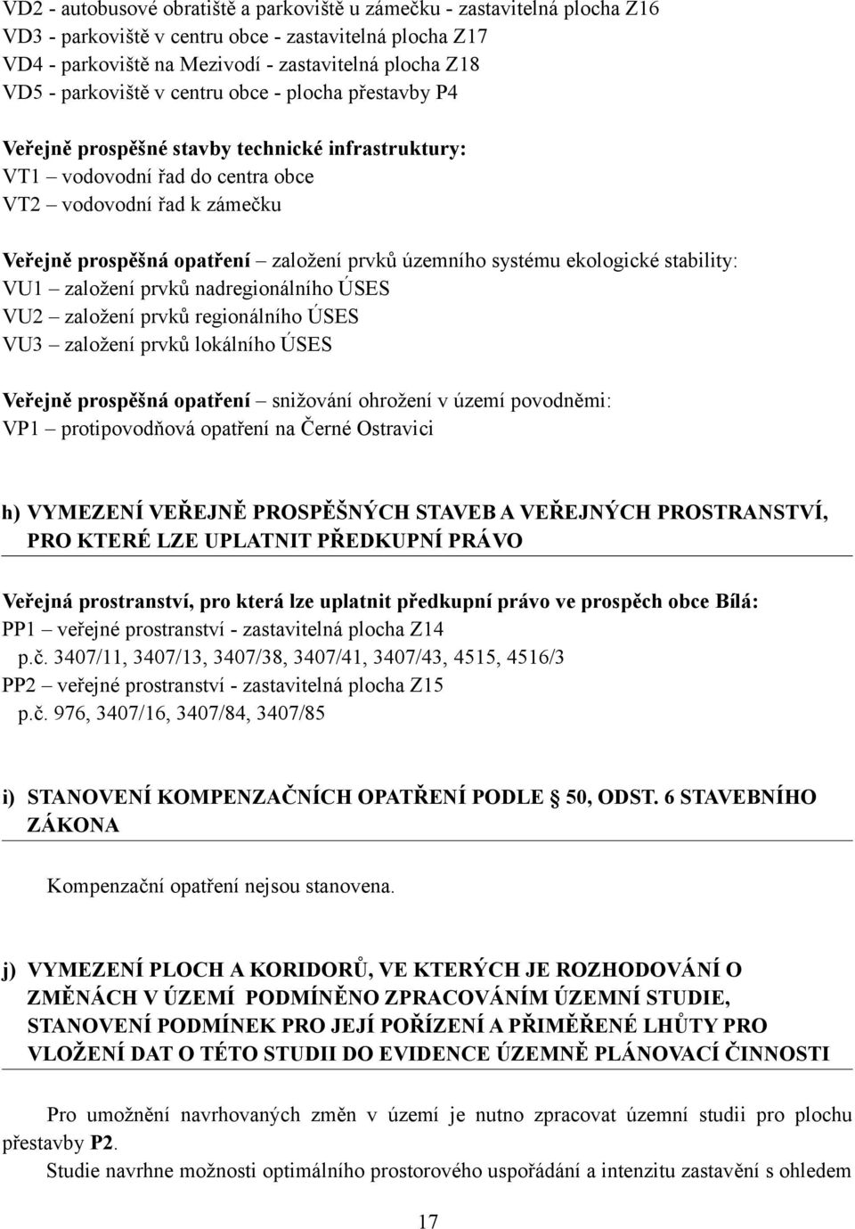 prvků územního systému ekologické stability: VU1 založení prvků nadregionálního ÚSES VU2 založení prvků regionálního ÚSES VU3 založení prvků lokálního ÚSES Veřejně prospěšná opatření snižování