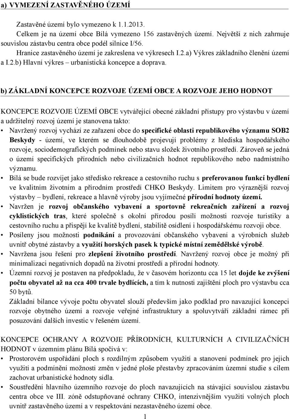 b) ZÁKLADNÍ KONCEPCE ROZVOJE ÚZEMÍ OBCE A ROZVOJE JEHO HODNOT KONCEPCE ROZVOJE ÚZEMÍ OBCE vytvářející obecné základní přístupy pro výstavbu v území a udržitelný rozvoj území je stanovena takto: