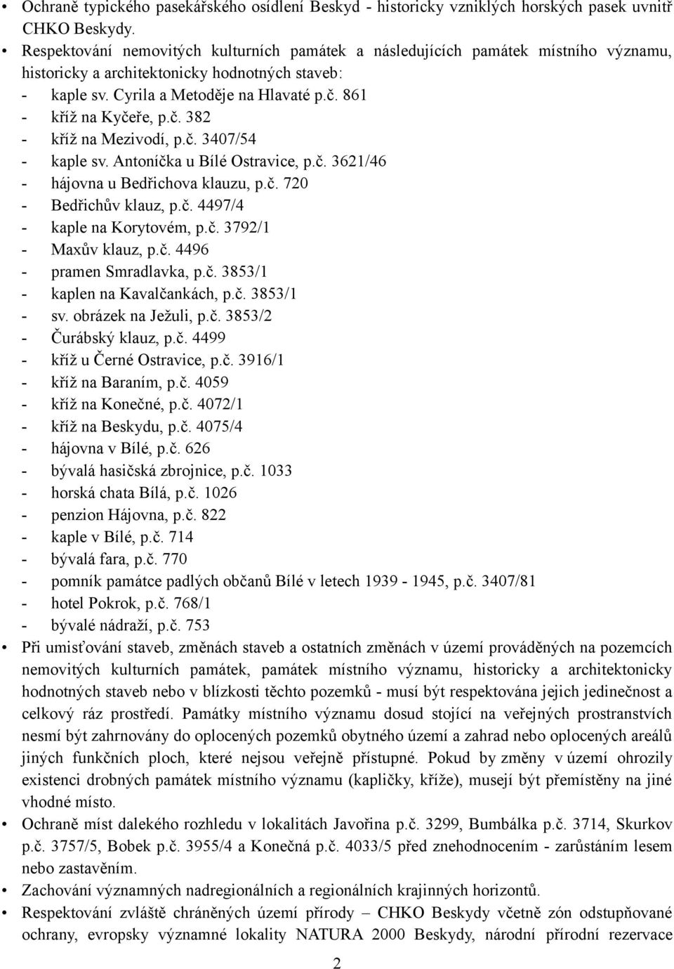 861 - kříž na Kyčeře, p.č. 382 - kříž na Mezivodí, p.č. 3407/54 - kaple sv. Antoníčka u Bílé Ostravice, p.č. 3621/46 - hájovna u Bedřichova klauzu, p.č. 720 - Bedřichův klauz, p.č. 4497/4 - kaple na Korytovém, p.