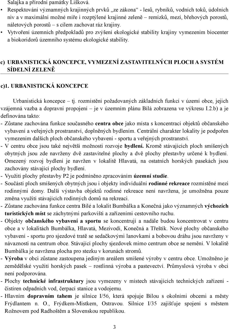 porostů s cílem zachovat ráz krajiny. Vytvoření územních předpokladů pro zvýšení ekologické stability krajiny vymezením biocenter a biokoridorů územního systému ekologické stability.