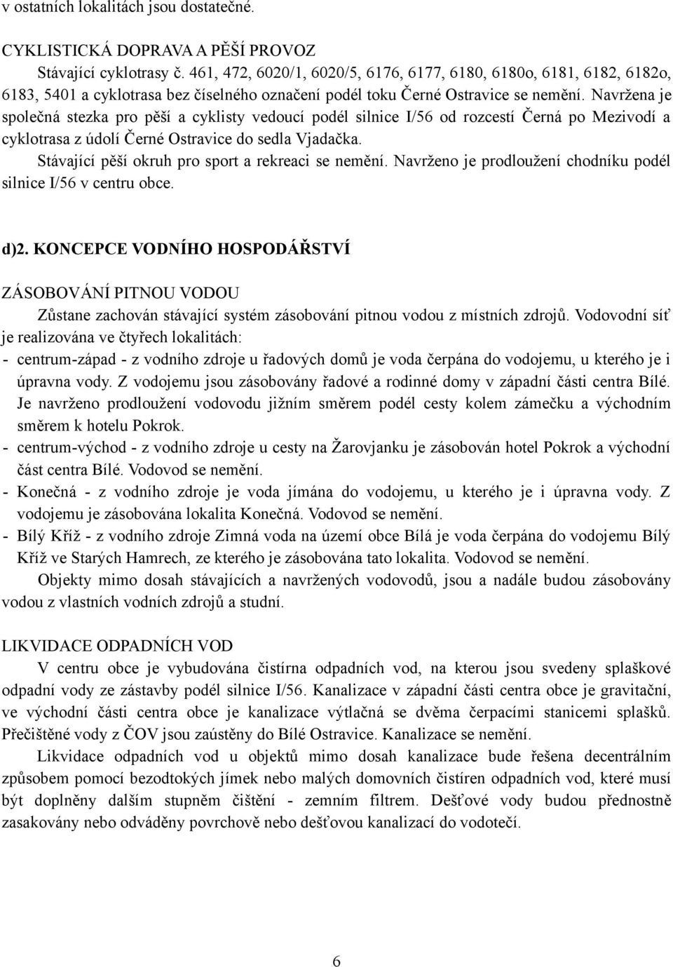 Navržena je společná stezka pro pěší a cyklisty vedoucí podél silnice I/56 od rozcestí Černá po Mezivodí a cyklotrasa z údolí Černé Ostravice do sedla Vjadačka.