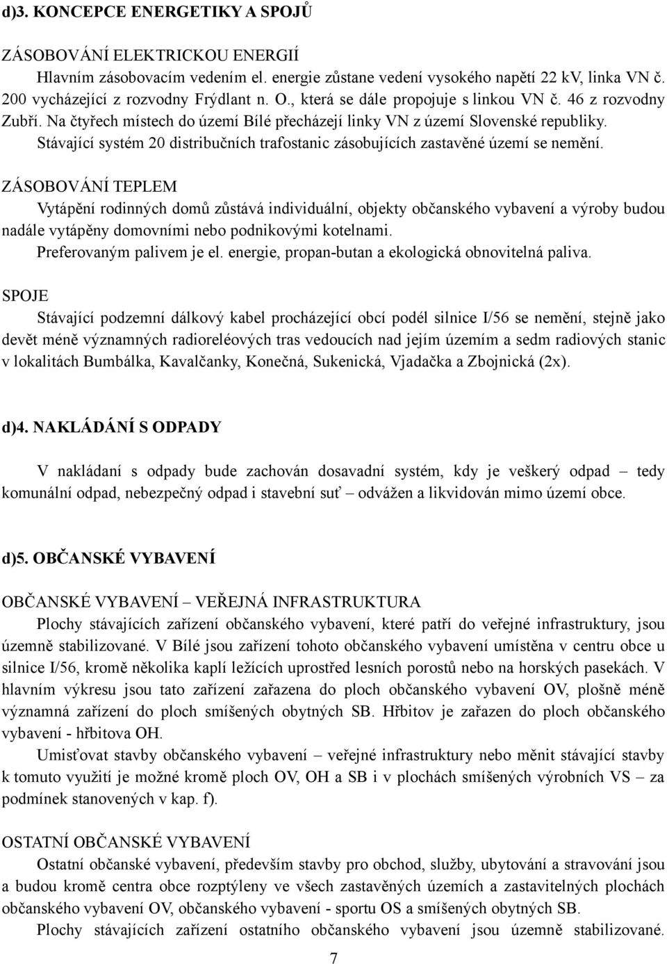 Stávající systém 20 distribučních trafostanic zásobujících zastavěné území se nemění.