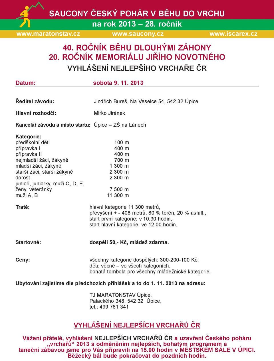 2013 Ředitel závodu: Hlavní rozhodčí: Jindřich Bureš, Na Veselce 54, 542 32 Úpice Mirko Jiránek Kancelář závodu a místo startu: Úpice ZŠ na Lánech Kategorie: předškolní děti přípravka I přípravka II