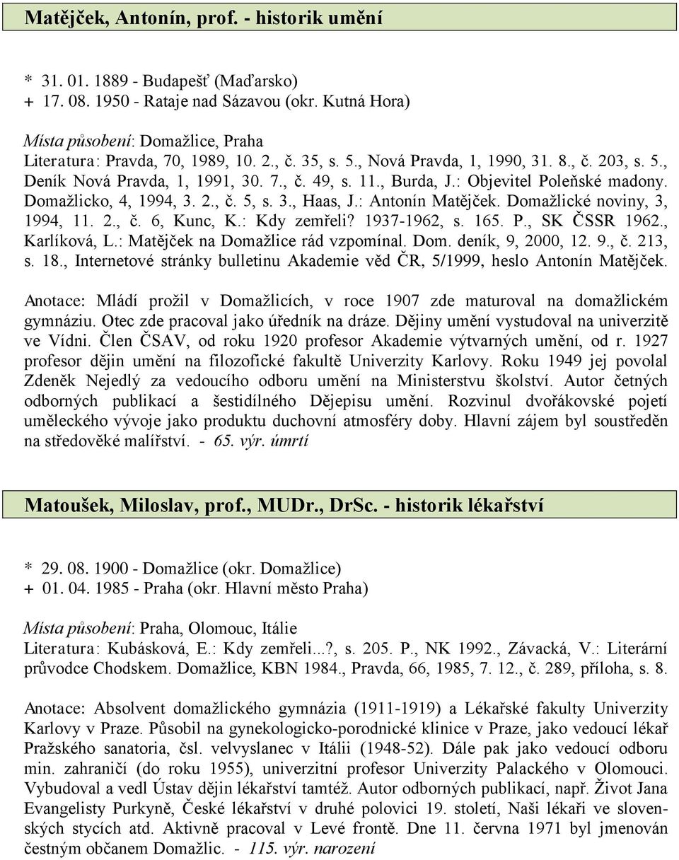 : Antonín Matějček. Domažlické noviny, 3, 1994, 11. 2., č. 6, Kunc, K.: Kdy zemřeli? 1937-1962, s. 165. P., SK ČSSR 1962., Karlíková, L.: Matějček na Domažlice rád vzpomínal. Dom. deník, 9, 2000, 12.