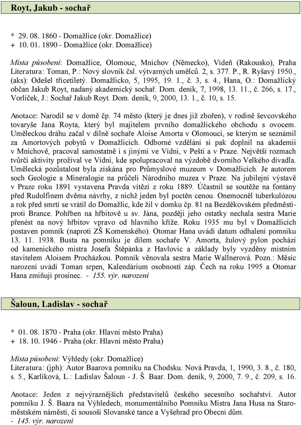 , (aks): Odešel třicetiletý. Domažlicko, 5, 1995, 19. 1., č. 3, s. 4., Hana, O.: Domažlický občan Jakub Royt, nadaný akademický sochař. Dom. deník, 7, 1998, 13. 11., č. 266, s. 17., Vorlíček, J.