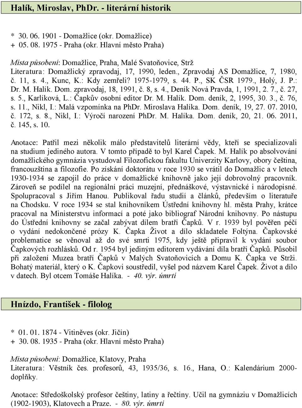 1975-1979, s. 44. P., SK ČSR 1979., Holý, J. P.: Dr. M. Halík. Dom. zpravodaj, 18, 1991, č. 8, s. 4., Deník Nová Pravda, 1, 1991, 2. 7., č. 27, s. 5., Karlíková, L.: Čapkův osobní editor Dr. M. Halík. Dom. deník, 2, 1995, 30.