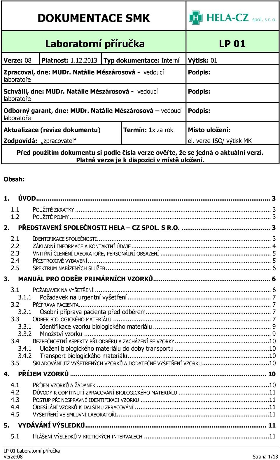 Natálie Mészárosová vedoucí laboratoře Podpis: Podpis: Podpis: Aktualizace (revize dokumentu) Zodpovídá: zpracovatel Termín: 1x za rok Místo uložení: el.