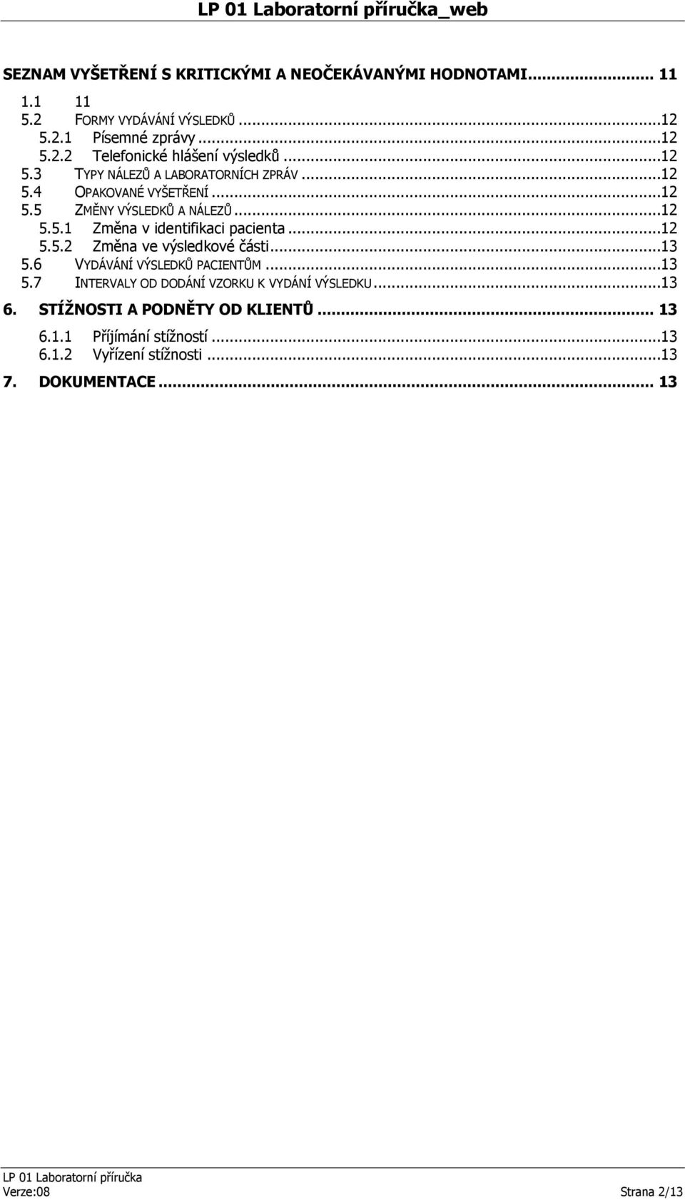 ..12 5.5.2 Změna ve výsledkové části...13 5.6 VYDÁVÁNÍ VÝSLEDKŮ PACIENTŮM...13 5.7 INTERVALY OD DODÁNÍ VZORKU K VYDÁNÍ VÝSLEDKU...13 6.