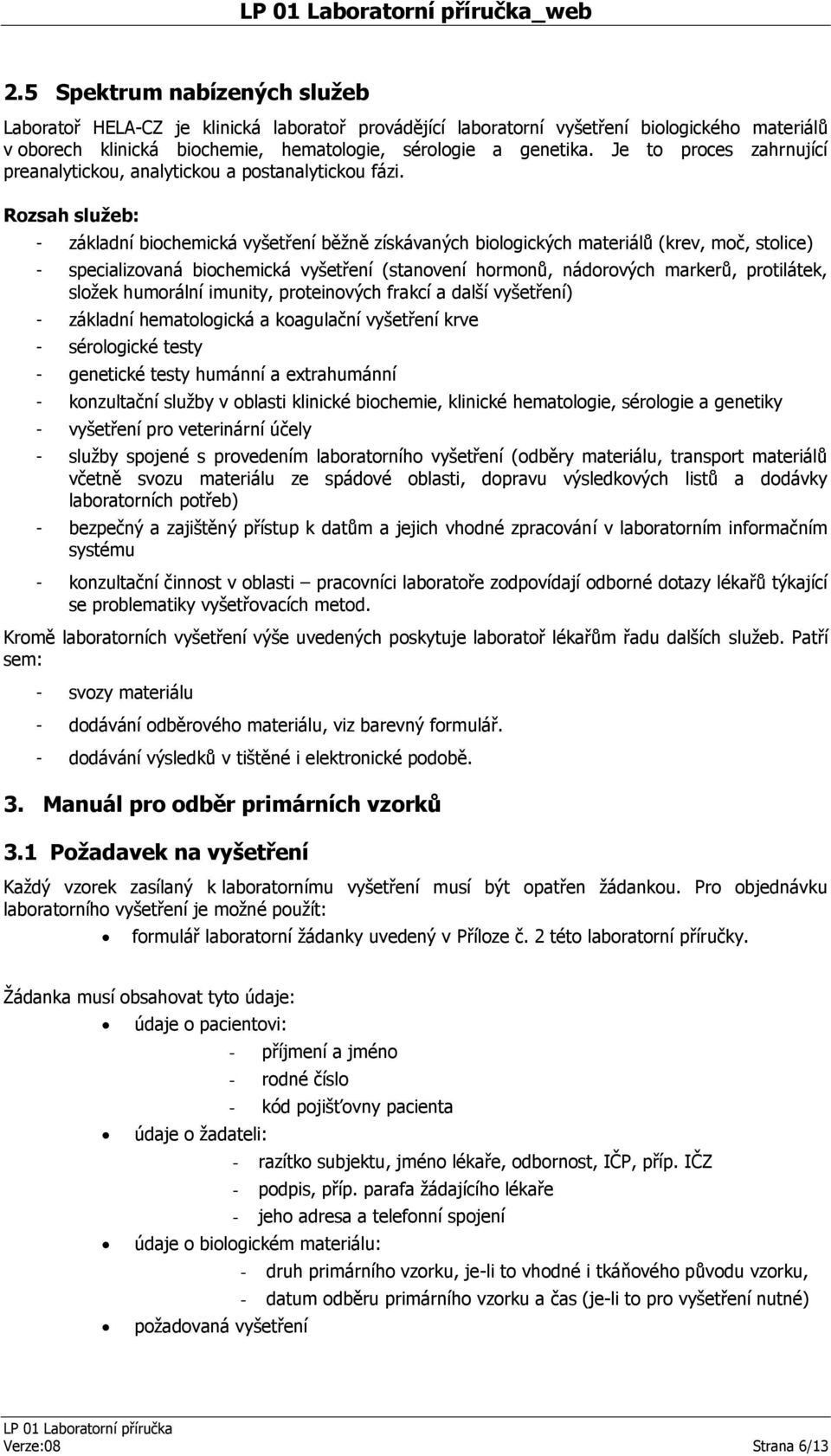 Rozsah služeb: - základní biochemická vyšetření běžně získávaných biologických materiálů (krev, moč, stolice) - specializovaná biochemická vyšetření (stanovení hormonů, nádorových markerů,