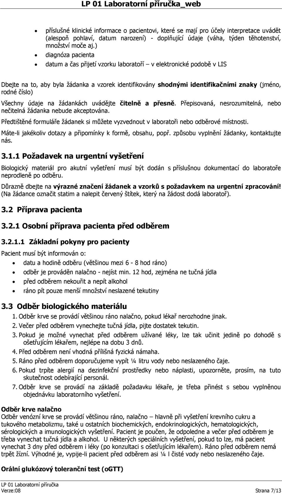 Všechny údaje na žádankách uvádějte čitelně a přesně. Přepisovaná, nesrozumitelná, nebo nečitelná žádanka nebude akceptována.