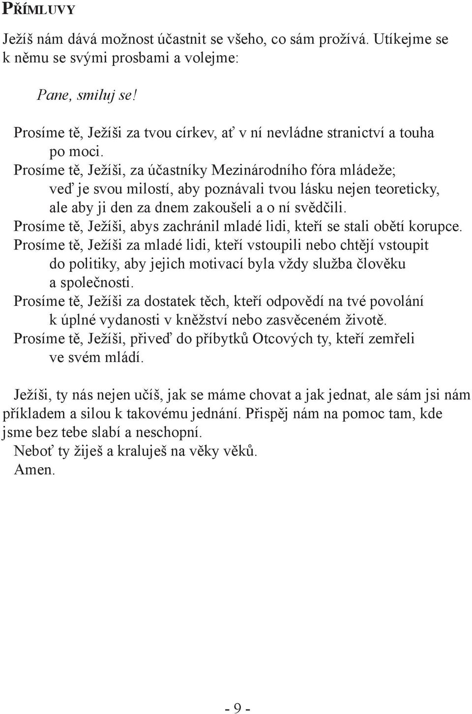 Prosíme tě, Ježíši, za účastníky Mezinárodního fóra mládeže; veď je svou milostí, aby poznávali tvou lásku nejen teoreticky, ale aby ji den za dnem zakoušeli a o ní svědčili.