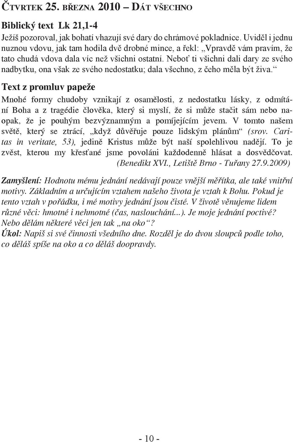 Neboť ti všichni dali dary ze svého nadbytku, ona však ze svého nedostatku; dala všechno, z čeho měla být živa.