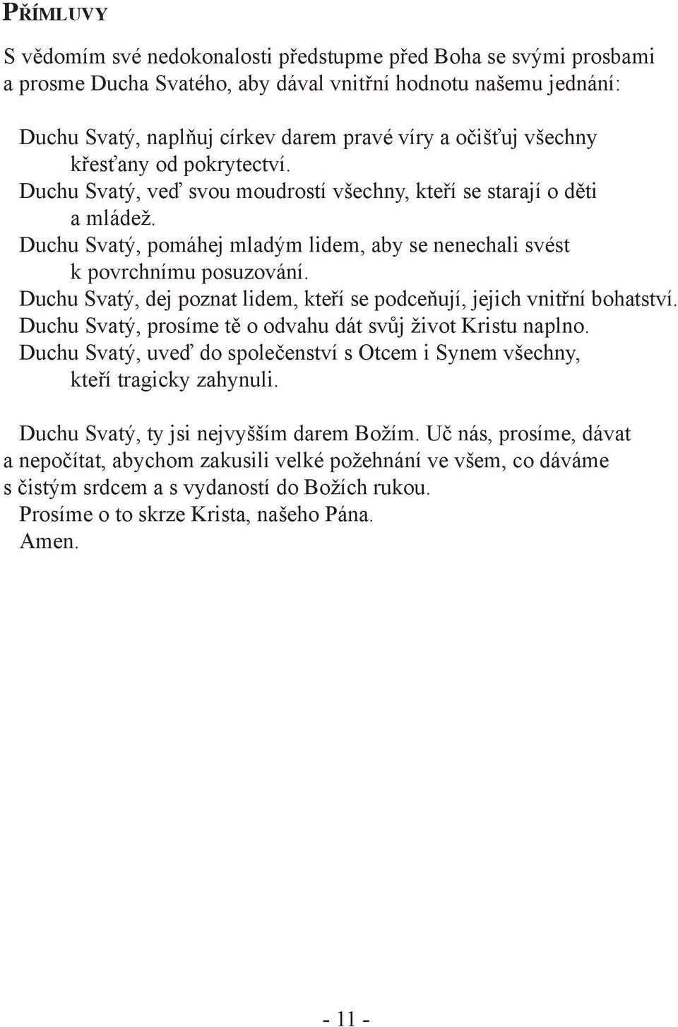 Duchu Svatý, dej poznat lidem, kteří se podceňují, jejich vnitřní bohatství. Duchu Svatý, prosíme tě o odvahu dát svůj život Kristu naplno.