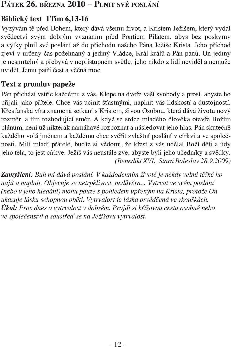 poskvrny a výtky plnil své poslání až do příchodu našeho Pána Ježíše Krista. Jeho příchod zjeví v určený čas požehnaný a jediný Vládce, Král králů a Pán pánů.