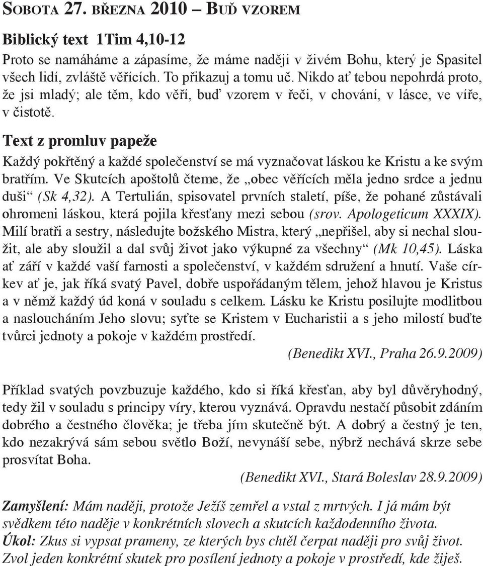 Text z promluv papeže Každý pokřtěný a každé společenství se má vyznačovat láskou ke Kristu a ke svým bratřím. Ve Skutcích apoštolů čteme, že obec věřících měla jedno srdce a jednu duši (Sk 4,32).