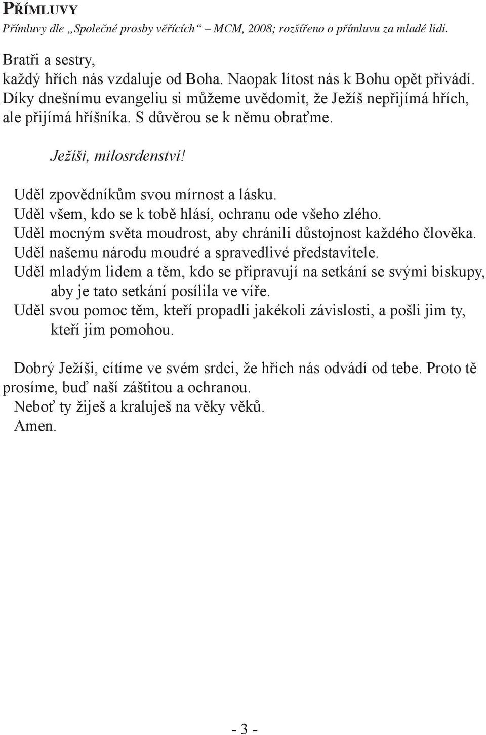 Uděl všem, kdo se k tobě hlásí, ochranu ode všeho zlého. Uděl mocným světa moudrost, aby chránili důstojnost každého člověka. Uděl našemu národu moudré a spravedlivé představitele.