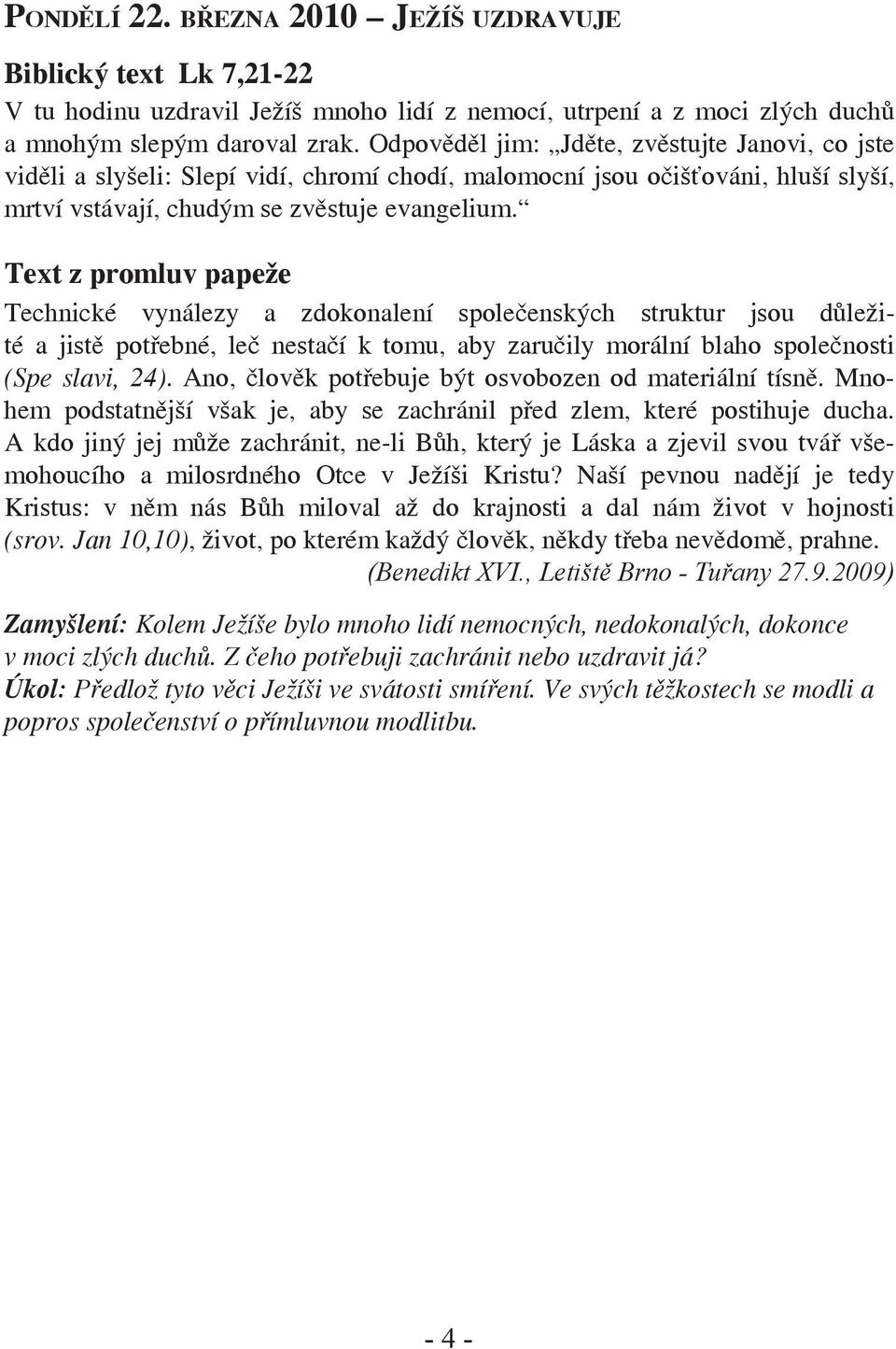 Text z promluv papeže Technické vynálezy a zdokonalení společenských struktur jsou důležité a jistě potřebné, leč nestačí k tomu, aby zaručily morální blaho společnosti (Spe slavi, 24).